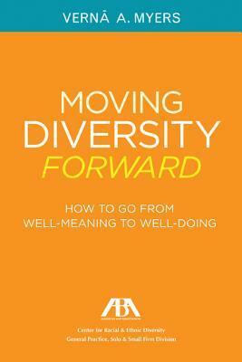 Moving Diversity Forward: How to Go from Well-Meaning to Well-Doing by Vernā Myers