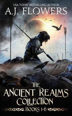 The Ancient Realms Collection (Books 1-6): A Collection of Epic Fantasy Tales by A. J. Flowers