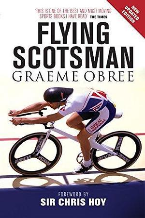 The Flying Scotsman: The Graeme Obree Story by Chris Hoy, Graeme Obree, Graeme Obree