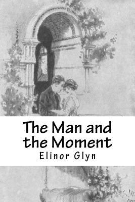 The Man and the Moment by Elinor Glyn