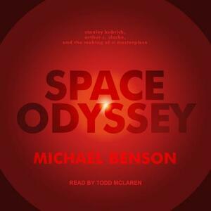 Space Odyssey: Stanley Kubrick, Arthur C. Clarke, and the Making of a Masterpiece by Michael Benson