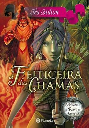 A Feiticeira das Chamas by Thea Stilton, Thea Stilton