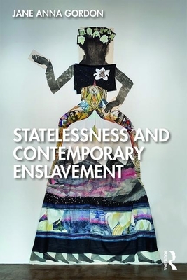 Statelessness and Contemporary Enslavement by Jane Anna Gordon