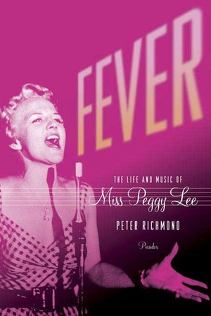 Fever: The Life and Music of Miss Peggy Lee by Peter Richmond