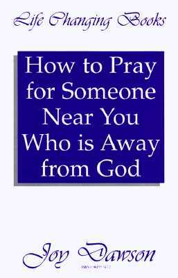 How to Pray for Someone Near You Who Is Away from God by Joy Dawson