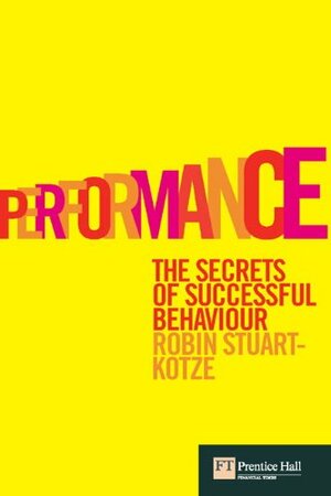 Performance: The Secrets of Successful Behaviour by Robin Stuart-Kotze