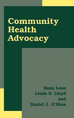 Community Health Advocacy by Sana Loue, Daniel J. O'Shea, Linda S. Lloyd