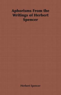Aphorisms from the Writings of Herbert Spencer by Herbert Spencer