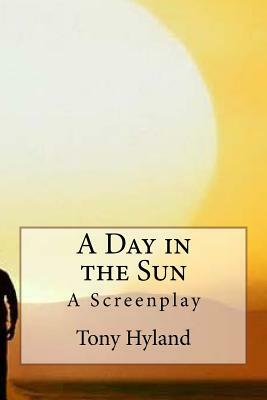 A Day in the Sun: A Screenplay by Tony Hyland