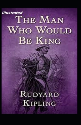 The Man Who Would be King Illustrated by Rudyard Kipling