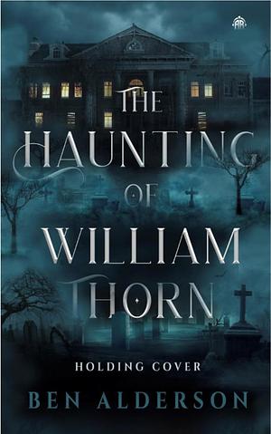 The Haunting of William Thorn by Ben Alderson