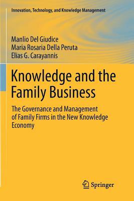 Knowledge and the Family Business: The Governance and Management of Family Firms in the New Knowledge Economy by Elias G. Carayannis, Maria Rosaria Della Peruta, Manlio Del Giudice