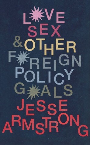 Love, Sex and Other Foreign Policy Goals: From the Creator of the hit TV-show Succession by Jesse Armstrong