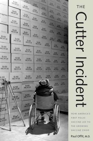 The Cutter Incident: How America's First Polio Vaccine Led to the Growing Vaccine Crisis by Paul A. Offit