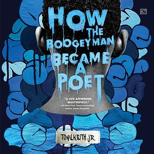 How the Boogeyman Became a Poet by Tony Keith Jr.
