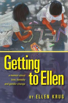 Getting to Ellen: A Memoir about Love, Honesty and Gender Change by Ellen Krug