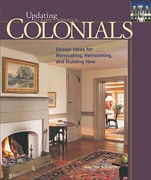 Colonials: Design Ideas for Renovating, Remodeling, and Build by Matthew Schoenherr