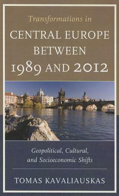 Transformations in Central Europe Between 1989 and 2012: Geopolitical, Cultural, and Socioeconomic Shifts by Tomas Kavaliauskas