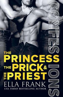 Confessions: The Princess, The Prick & The Priest by Ella Frank