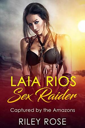 Laia Rios - Sex Raider: Captured by the Amazons by Riley Rose