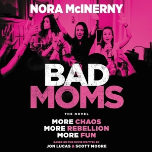 Bad Moms: The Novel by Scott Moore, Jon Lucas