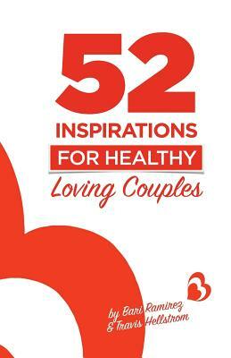 52 Inspirations for Healthy Loving Couples by Travis Hellstrom, Bari Ramirez