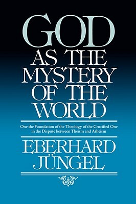 God as Mystery of the World by Eberhard Jungel