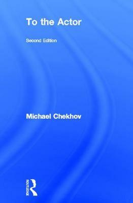 To the Actor: On the Technique of Acting by Simon Callow, Michael Chekhov, Mala Powers