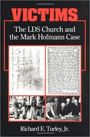 Victims: THE LDS CHURCH AND THE MARK HOFMANN CASE by Richard E. Turley Jr.