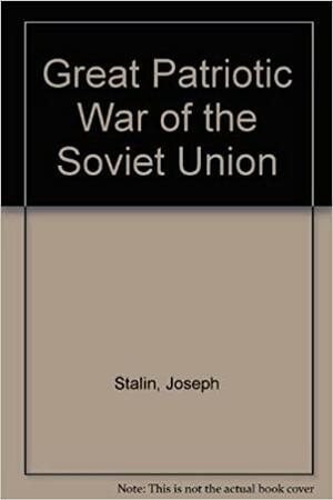 The Great Patriotic War of the Soviet Union by Joseph Stalin