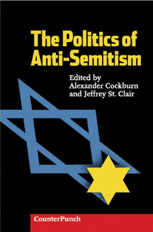 The Politics Of Anti-Semitism by Uri Avnery, Jeffrey St. Clair, Alexander Cockburn