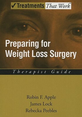 Preparing for Weight Loss Surgery: Therapist Guide by Rebecka Peebles, Robin F. Apple, James Lock