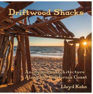 Driftwood Shacks: Anonymous Architecture Along the California Coast by Lloyd Kahn