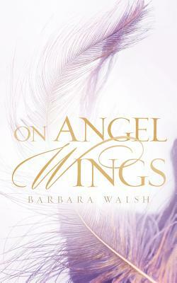 On Angel Wings by Barbara Walsh