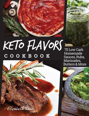 Keto Flavors Cookbook: 75 Low Carb Homemade Sauces, Rubs, Marinades, Butters and more by Elizabeth Jane