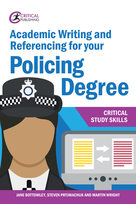 Academic Writing and Referencing for your Policing Degree by Steven Pryjmachuk, Jane Bottomley, Martin Wright