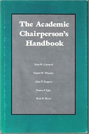 The Academic Chairperson's Handbook by Kirk D. Beyer, Alan T. Seagren, Daniel W. Wheeler, John W. Creswell, Nancy J. Egly