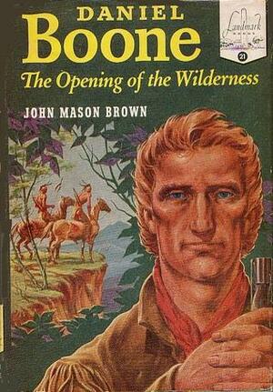 Daniel Boone: The Opening of the Wilderness by John Mason Brown