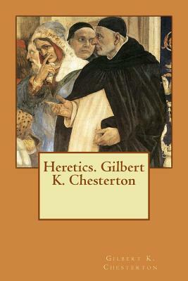 Heretics. Gilbert K. Chesterton by G.K. Chesterton