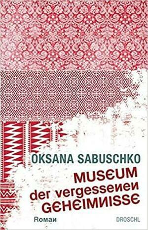Museum der vergessenen Geheimnisse by Oksana Sabuschko