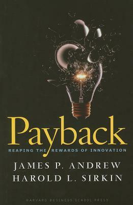 Payback: Reaping the Rewards of Innovation by John Butman, James P. Andrew, Harold L. Sirkin