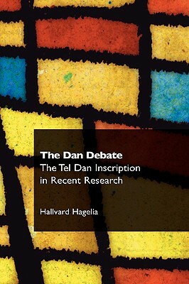 The Dan Debate: The Tel Dan Inscription in Recent Research by Hallvard Hagelia