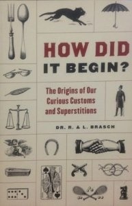 How Did It Begin?: The Origin of Our Curious Customs and Superstitions by Rudolph Brasch