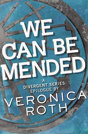 We Can Be Mended: A Divergent Story by Veronica Roth