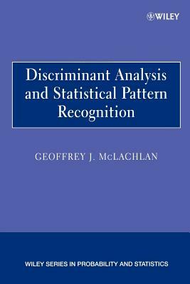 Discriminant Analysis and Statistical Pattern Recognition by Geoffrey J. McLachlan