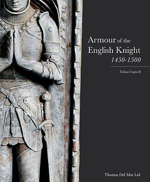 Armour of the English Knight 1450-1500 by Tobias Capwell