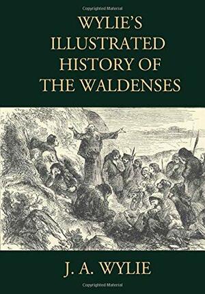 Wylie's Illustrated History of the Waldenses: Including all 25 Original illustrations by CrossReach Publications, J.A. Wylie