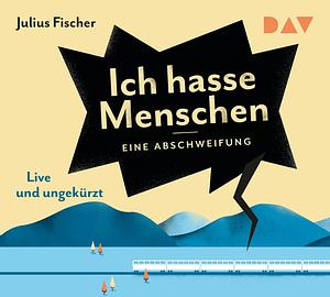 Ich hasse Menschen: Eine Abschweifung by Julius Fischer