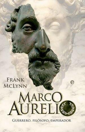 Marco Aurelio. Guerrero, filósofo, emperador by Frank McLynn