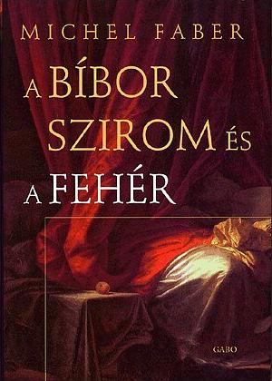 A bíbor szirom és a fehér by Michel Faber